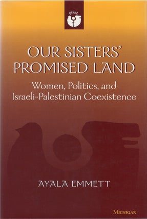 Item #00081250 Our Sisters' Promised Land: Women, Politics, and Israeli-Palestinian Coexistence....