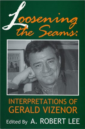 Item #00081284 Loosening the Seams: Interpretations of Gerald Vizenor. A. Robert Lee