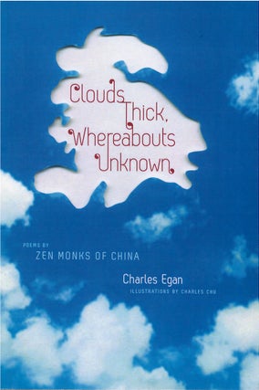 Item #00081309 Clouds Thick, Whereabouts Unknown: Poems by Zen Monks of China. Charles Egan
