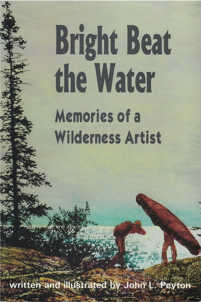 Item #00081312 Bright Beat the Water: Memories of a Wilderness Artist. John L. Peyton.