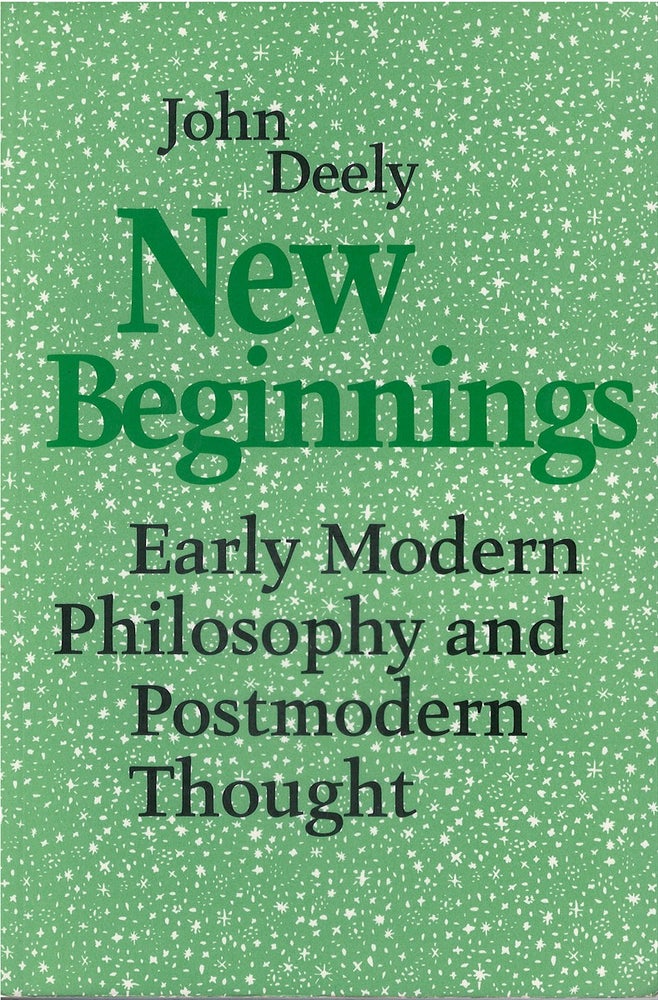 Item #00081314 New Beginnings: Early Modern Philosophy and Postmodern Thought. John Deely.