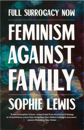 Item #00081375 Full Surrogacy Now: Feminism Against Family. Sophie Lewis