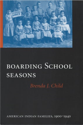 Item #00081431 Boarding School Seasons: American Indian Families, 1900-1940. Brenda J. Child