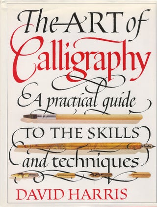 Item #00081529 The Art of Calligraphy: A Practical Guide to the Skills and Techniques. David Harris