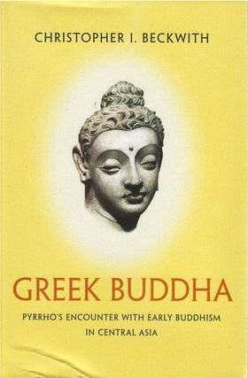 Item #00081538 Greek Buddha: Pyrrho's Encounter with Early Buddhism in Central Asia. Christopher...