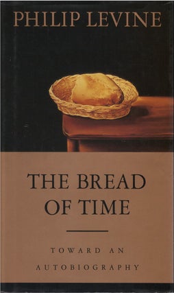 Item #00081599 The Bread of Time: Toward an Autobiography. Philip Levine