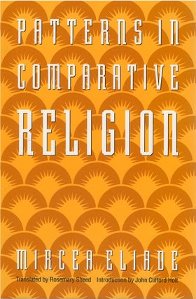 Item #00081616 Patterns in Comparative Religion. Mircea Eliade, Rosemary Sheed, John Clifford...