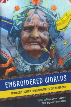 Item #00081636 Embroidered Worlds: Fantastic Fiction from Ukraine & the Diaspora. Valya Dudycz...