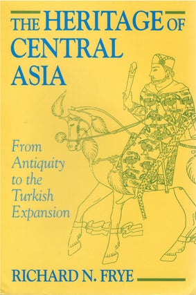 Item #00081720 The Heritage of Central Asia from Antiquity to the Turkish Expansion. Richard N. Frye