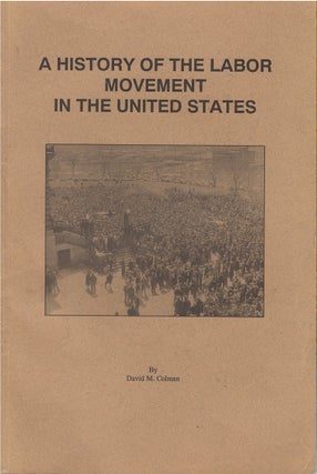 Item #00081743 A History of the Labor Movement in the United States. David M. Colman
