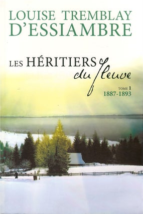 Item #00081756 Les Héritiers du Fleuve, Tome I: 1887-1893. Louise Tremblay D'Essiambre