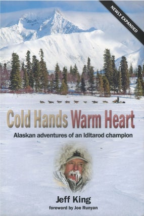 Item #00081766 Cold Hands Warm Heart: Alaskan Adventures of an Iditarod Champion. Jeff King, Joe...