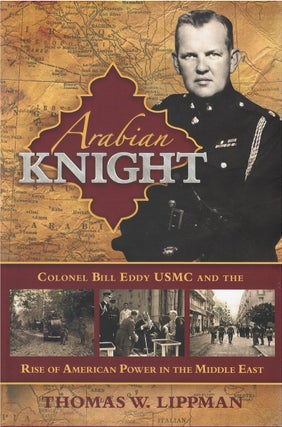 Item #00081789 Arabian Knight: Colonel Bill Eddy USMC and the Rise of American Power in the...