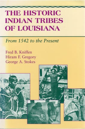 Item #00081888 The Historic Indian Tribes of Louisiana from 1542 to the Present. Fred B. Kniffen,...