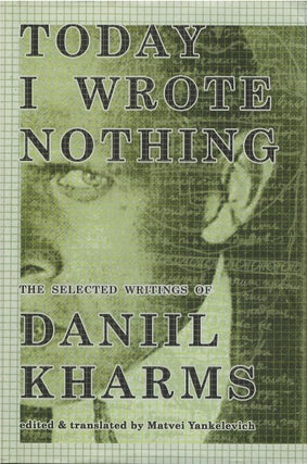 Item #00081928 Today I Wrote Nothing. Daniil Kharms, Matvei Yankelevich, tr
