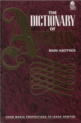 Item #00081932 The Dictionary of Alchemy: From Maria Prophetissa to Isaac Newton. Mark Haeffner