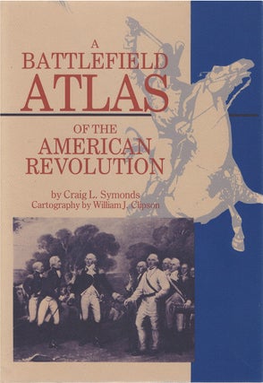 Item #00081962 A Battlefield Atlas of the American Revolution. Craig L. Symonds, William J. Clipson