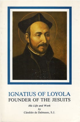 Item #00081984 Ignatius of Loyola, Founder of the Jesuits: His Life and Work. Cándido de...
