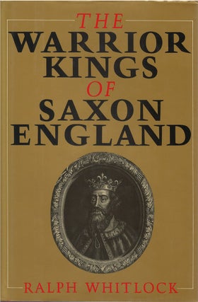 Item #00082034 The Warrior Kings of Saxon England. Ralph Whitlock