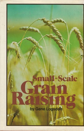 Item #00082067 Small-Scale Grain Raising. Gene Logsdon
