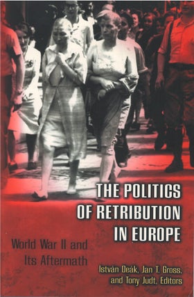 Item #00082111 The Politics of Retribution in Europe: World War II and Its Aftermath. Istvan...