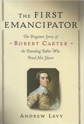 Item #00082149 The First Emancipator: The Forgotten Story of Robert Carter, the Founding Father...