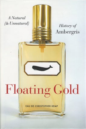 Item #00082153 Floating Gold: A Natural (and Unnatural) History of Ambergris. Christopher Kemp