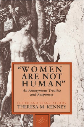 Item #00082182 Women Are Not Human An Anonymous Treatise and Responses. Theresa M. Kenney, tr