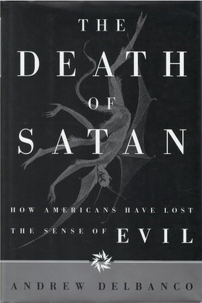 Item #00082185 The Death of Satan: How Americans Have Lost the Sense of Evil. Andrew Delbanco