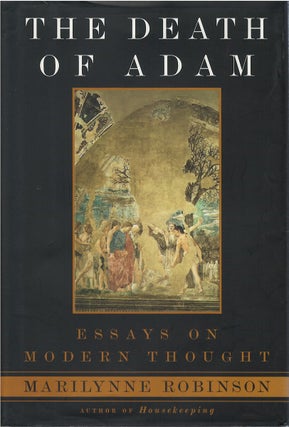 Item #00082186 The Death of Adam: Essays on Modern Thought. Marilynne Robinson
