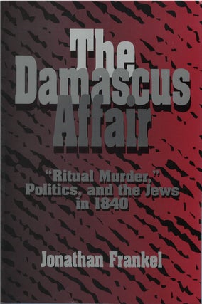 Item #00082238 The Damascus Affair 'Ritual Murder,' Politics, and the Jews in 1840. Jonathan Frankel