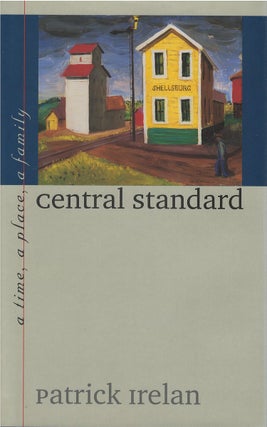 Item #00082281 Central Standard: A Time, a Place, a Family. Patrick Irelan