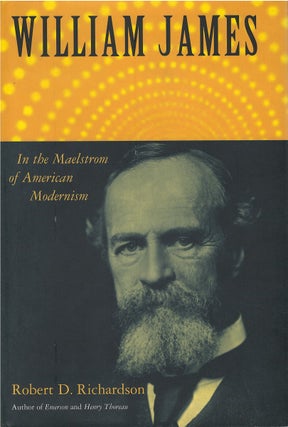 Item #00082321 William James: In the Maelstrom of American Modernism. Robert D. Richardson, Jr