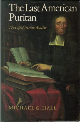 Item #00082335 The Last American Puritan: The Life of Increase Mather, 1639-1723. Michael G. Hall