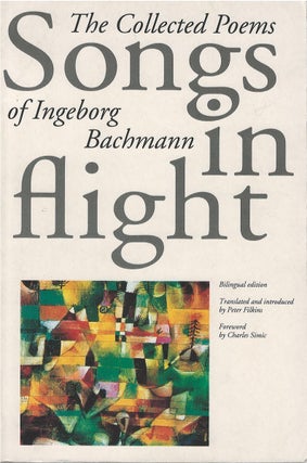 Item #00082391 Songs in Flight: The Collected Poems of Ingeborg Bachmann. Ingeborg Bachmann,...