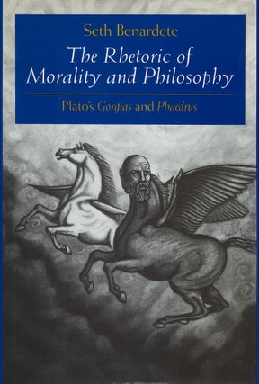 Item #00082453 The Rhetoric of Morality and Philosophy: Plato's Gorgias and Phaedrus. Seth Benardete