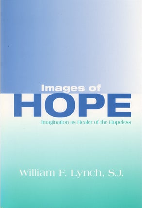 Item #00082470 Images of Hope: Imagination as Healer of the Hopeless. William F. Lynch