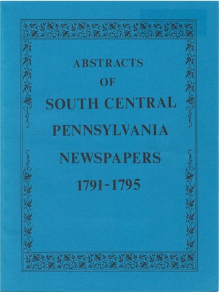 Abstracts of South Central Pennsylvania Newspapers 1791 - 1795 (Volume 2. F. Edward Wright.
