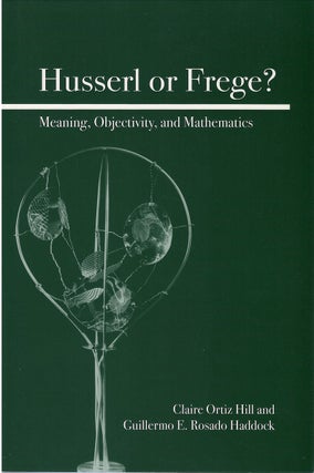 Item #00082524 Husserl or Frege?: Meaning, Objectivity, and Mathematics. Claire Ortiz Hill,...