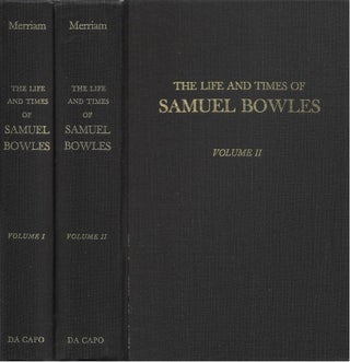 Item #00082730 The Life and Times of Samuel Bowles (Complete in two volumes). George S. Merriam