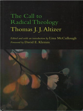 Item #00082763 The Call to Radical Theology. Thomas J. J. Altizer, Lisa McCullough, David E....