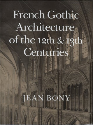 Item #00082772 French Gothic Architecture of the 12th & 13th Centuries. Jean Bony