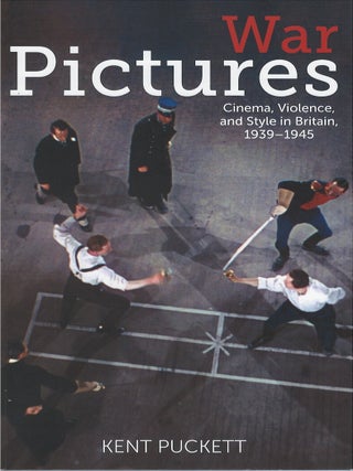 War Pictures: Cinema, Violence, and Style in Britian, 1939 - 1945. Kent Puckett.