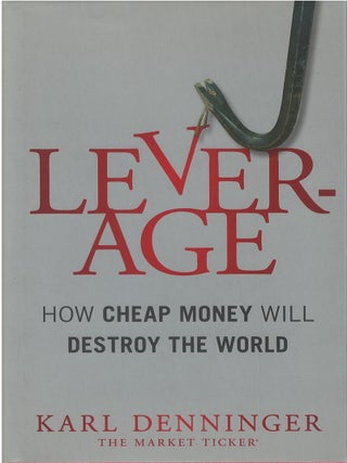 Item #00084341 Leverage: How Cheap Money Will Destroy the World. Karl Denninger