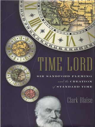 Item #00085130 Time Lord: Sir Sandford Fleming and the Creation of Standard Time. Clark Blaise