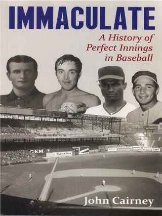 Item #00085530 Immaculate: A History of Perfect Innings in Baseball. John Cairney