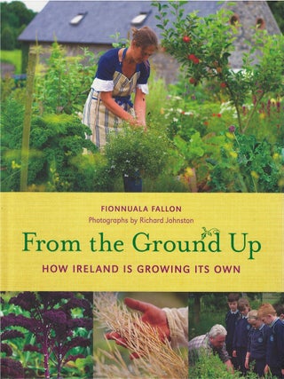 Item #00085599 From the Ground Up: How Ireland Is Growing Its Own. Fionnuala Fallon