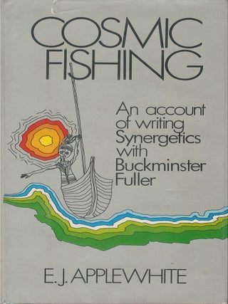Item #00085821 Cosmic Fishing: An Account of Writing Synergetics with Buckminster Fuller. E. J...