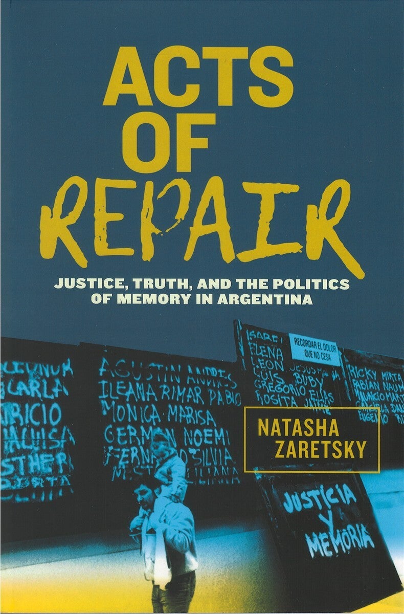 Acts of Repair: Justice, Truth, and the Politics of Memory in Argentina ...