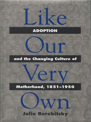 Item #00086216 Like Our Very Own: Adoption and the Changing Culture of Motherhood, 1851-1950....